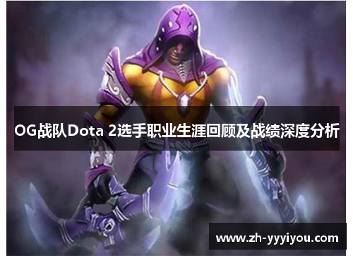 OG战队Dota 2选手职业生涯回顾及战绩深度分析