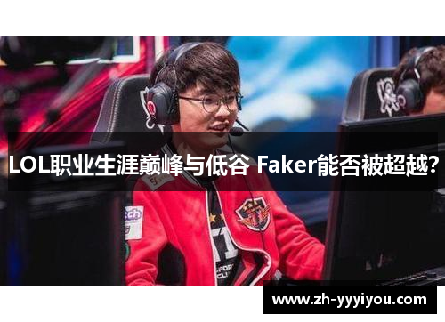 LOL职业生涯巅峰与低谷 Faker能否被超越？