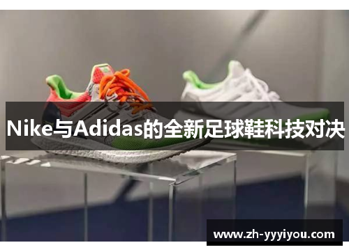 Nike与Adidas的全新足球鞋科技对决