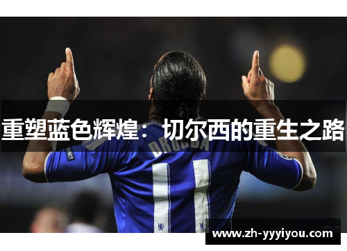 重塑蓝色辉煌：切尔西的重生之路