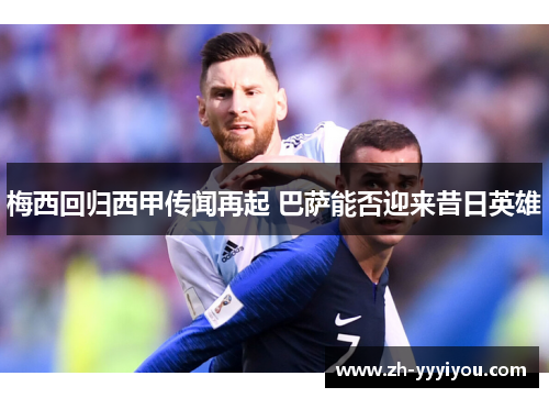 梅西回归西甲传闻再起 巴萨能否迎来昔日英雄